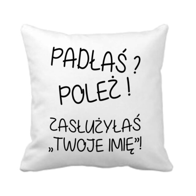 Poduszka ~ Padłaś ? Poleż ! + Dowolne Imię